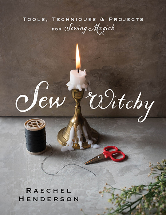 SEW WITCHY: TOOLS, TECHNIQUES, AND PROJECTS FOR SEWING MAGICK